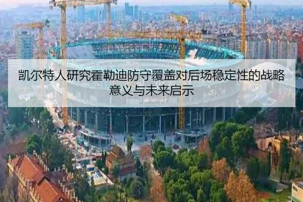 凯尔特人研究霍勒迪防守覆盖对后场稳定性的战略意义与未来启示