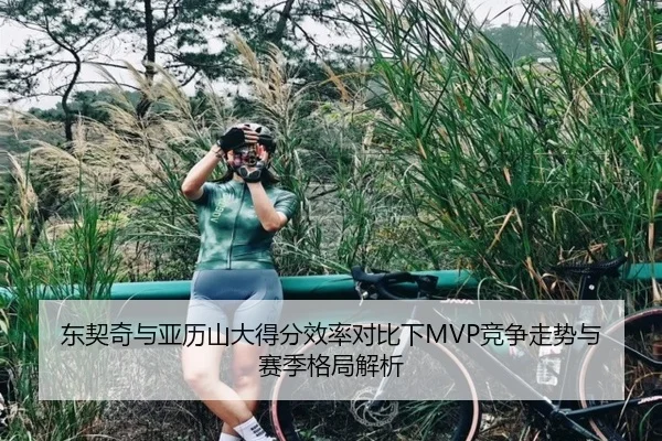 东契奇与亚历山大得分效率对比下MVP竞争走势与赛季格局解析